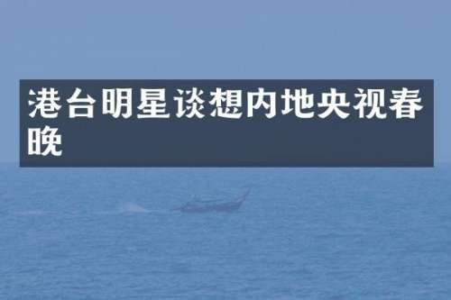 港台明星谈想内地央视