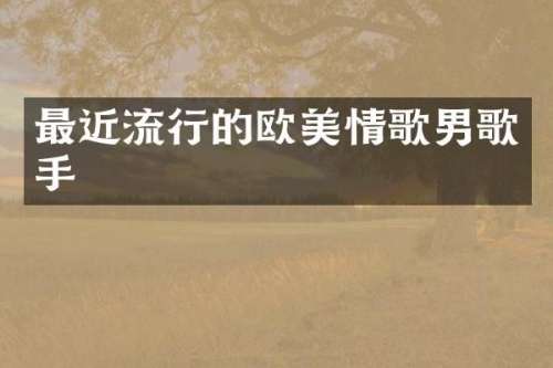 最近流行的欧美情歌男歌手