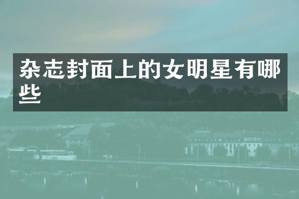 杂志封面上的女明星有哪些