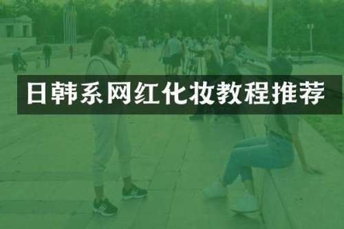日韩系网红化妆教程推荐