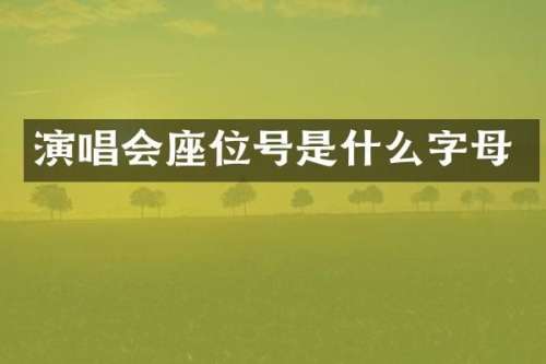 演唱会座位号是什么字母