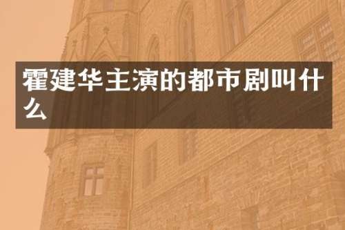 霍建华主演的都市剧叫什么