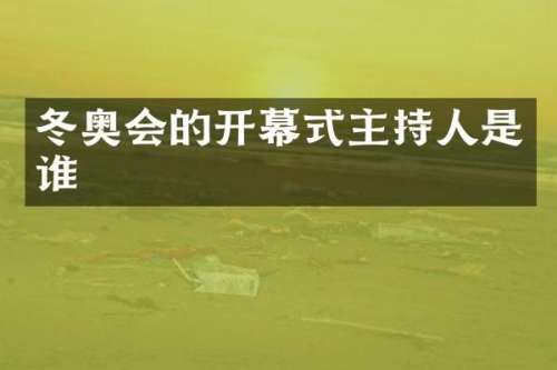 冬奥会的开幕式主持人是谁