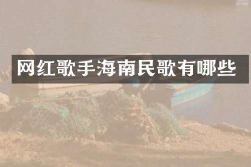 网红歌手海南民歌有哪些