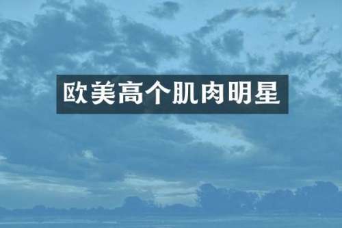 欧美高个肌肉明星