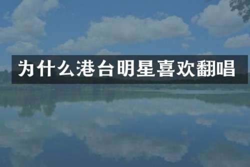 为什么港台明星喜欢翻唱