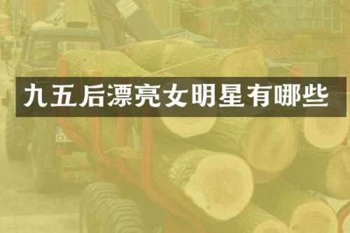 九五后漂亮女明星有哪些