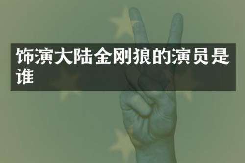 饰演大陆金刚狼的演员是谁