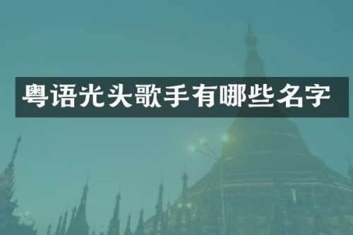 粤语光头歌手有哪些名字