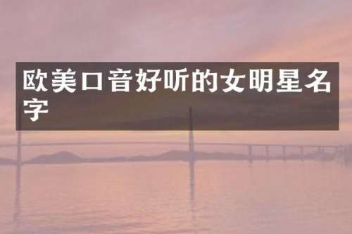 欧美口音好听的女明星名字