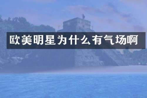 欧美明星为什么有气场啊