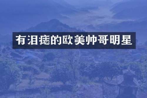有泪痣的欧美帅哥明星