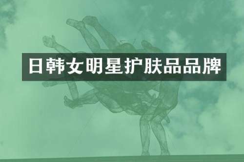 日韩女明星护肤品品牌