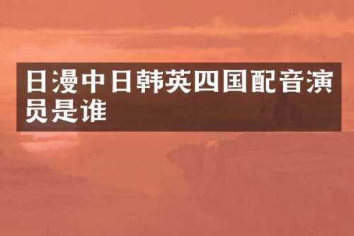 日漫中日韩英四国配音演员是谁