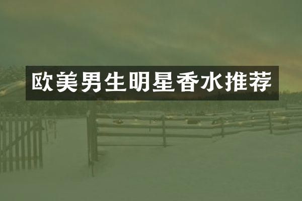 欧美男生明星香水推荐