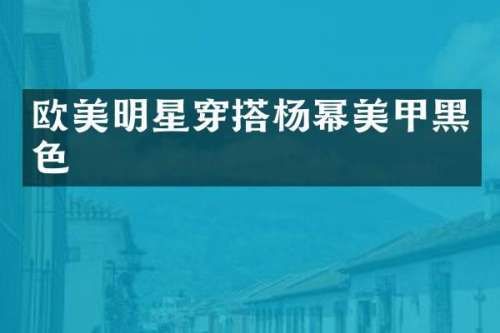 欧美明星穿搭杨幂美甲黑色