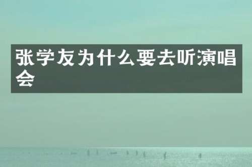 张学友为什么要去听演唱会