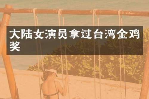 大陆女演员拿过台湾金鸡奖