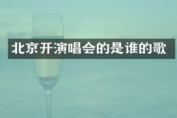 北京开演唱会的是谁的歌