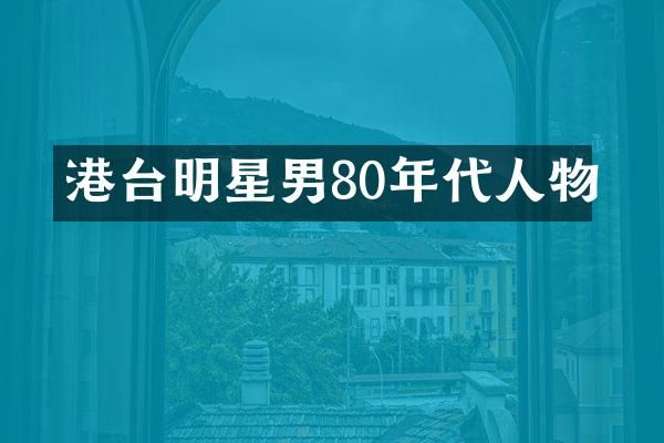 港台明星男80年代人物