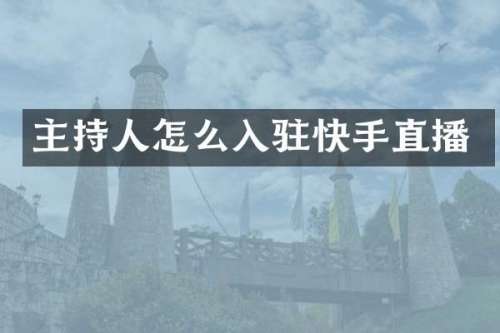 主持人怎么入驻快手直播