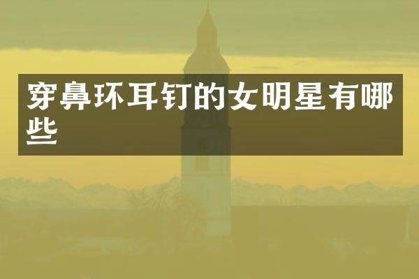 穿鼻环耳钉的女明星有哪些