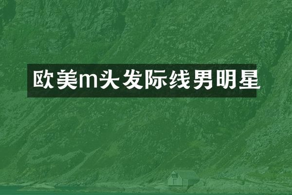 欧美m头发际线男明星