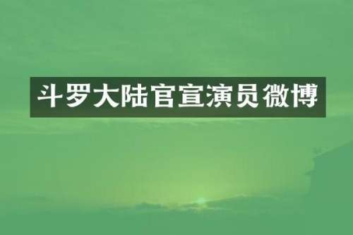 斗罗大陆官宣演员微博