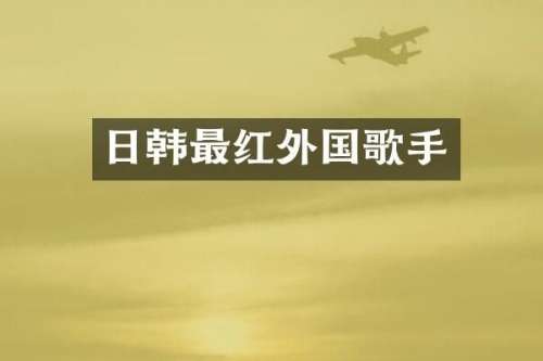 日韩最红外国歌手