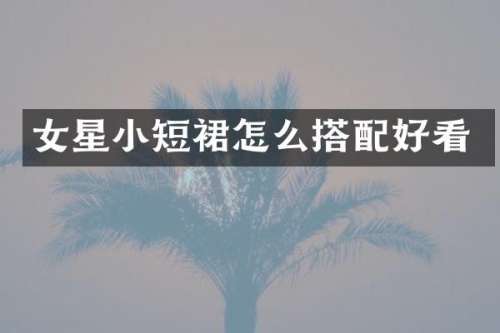 女星小短裙怎么搭配好看