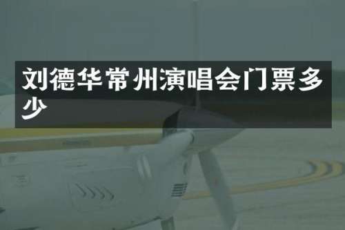 刘德华常州演唱会门票多少