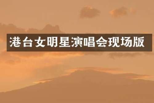 港台女明星演唱会现场版
