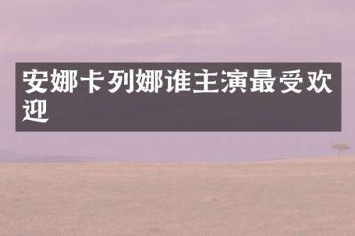 安娜卡列娜谁主演最受欢迎
