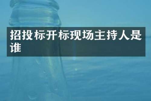 招投标开标现场主持人是谁