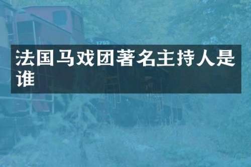 法国马戏团著名主持人是谁
