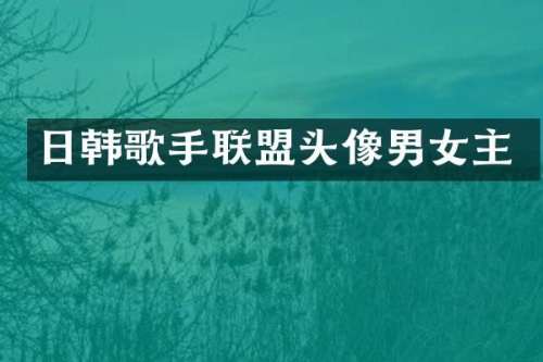日韩歌手联盟头像男女主