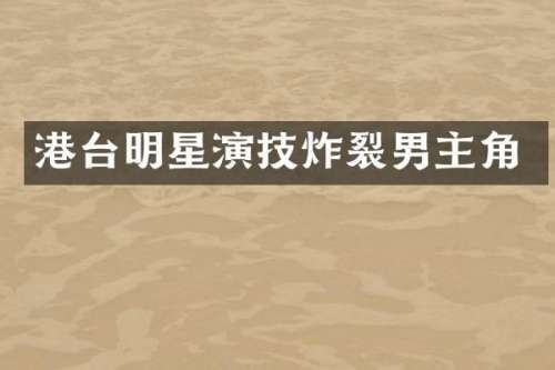 港台明星演技炸裂男主角