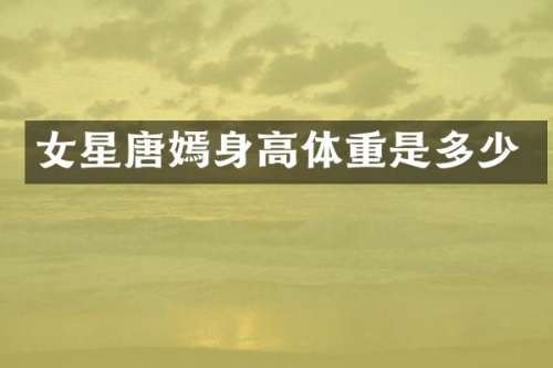 女星唐嫣身高体重是多少