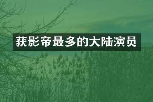 获影帝最多的大陆演员