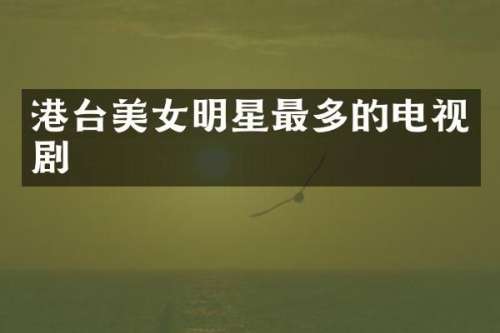 港台明星最多的电视剧