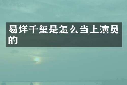 易烊千玺是怎么当上演员的