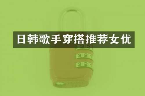 日韩歌手穿搭推荐