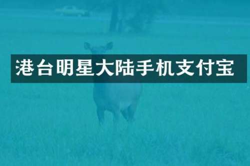港台明星大陆手机支付宝