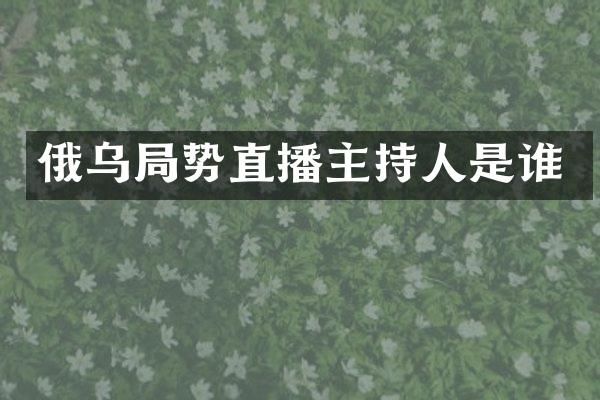 俄乌局势直播主持人是谁
