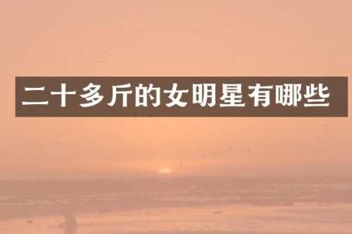 二十多斤的女明星有哪些