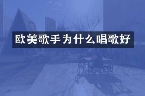 欧美歌手为什么唱歌好