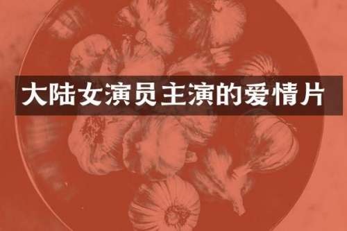 大陆女演员主演的爱情片