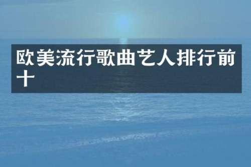 欧美流行歌曲艺人排行前十