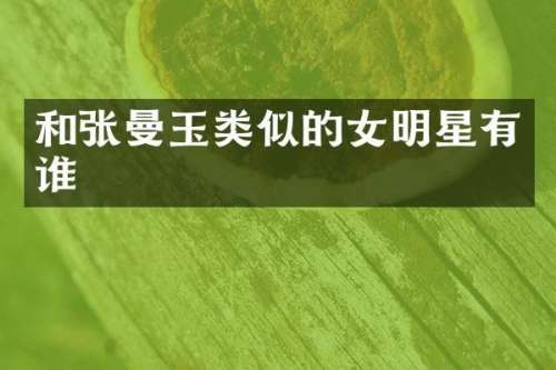和张曼玉类似的女明星有谁