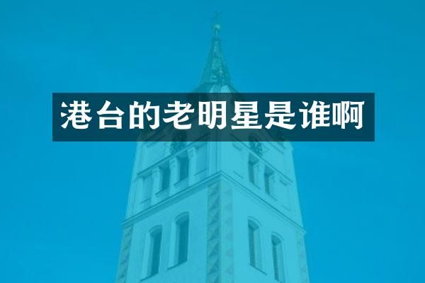 港台的老明星是谁啊